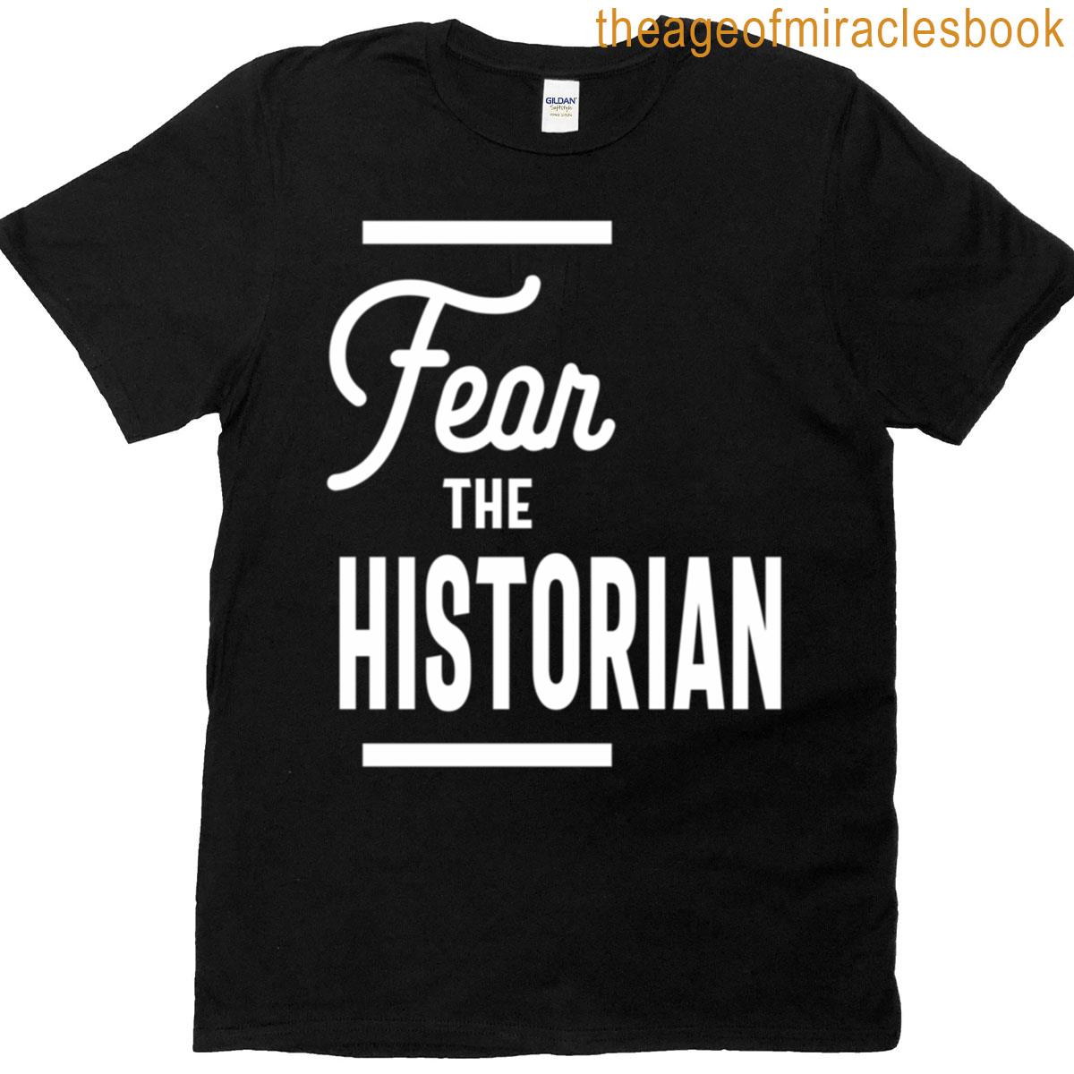 Fear The Historian For Historians T-shirt
