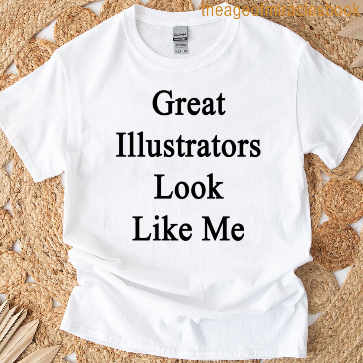 Great Illustrators Look Like Me T-shirt