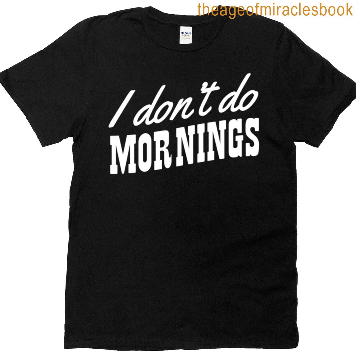 I Dont Do Mornings T-shirt