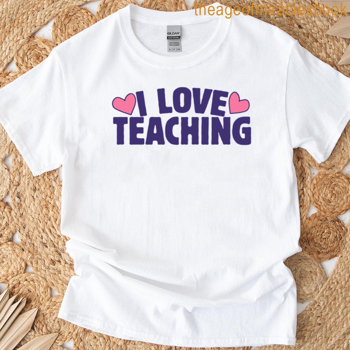 I Love Teaching T-shirt