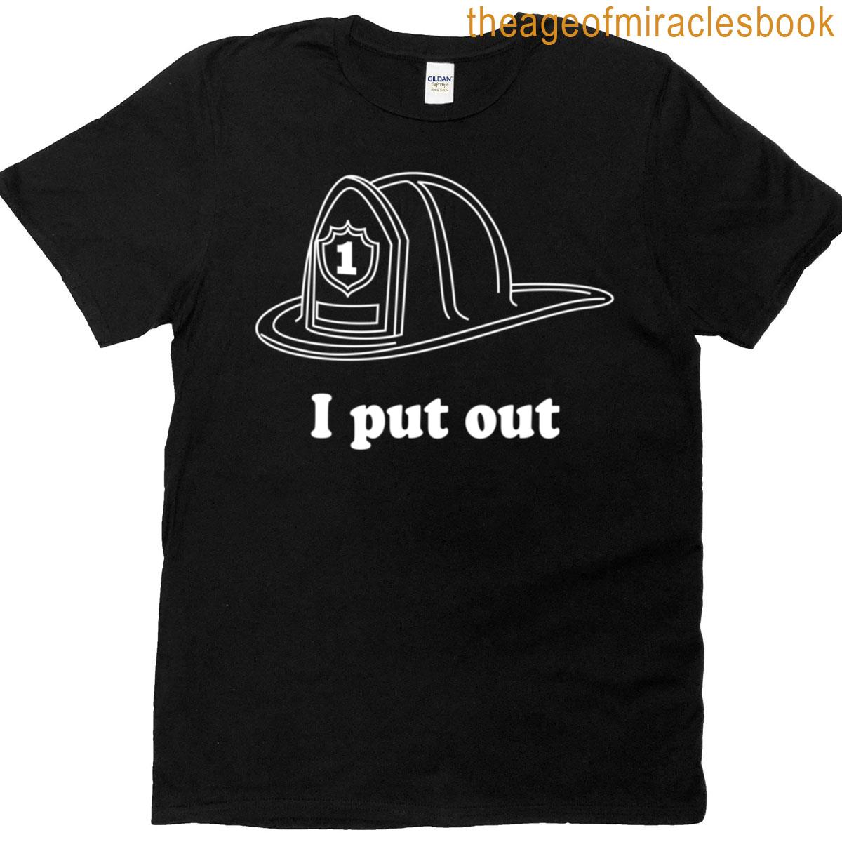 I Put Out T-shirt
