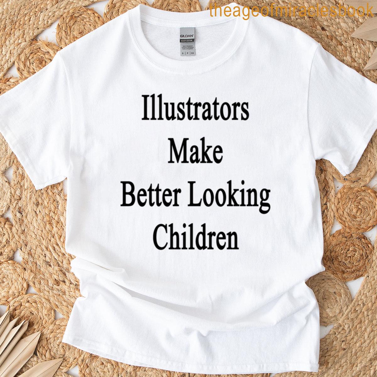 Illustrators Make Better Looking Children T-shirt
