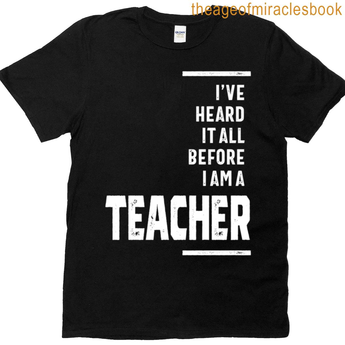 Ive Heard It All I Teach T-shirt