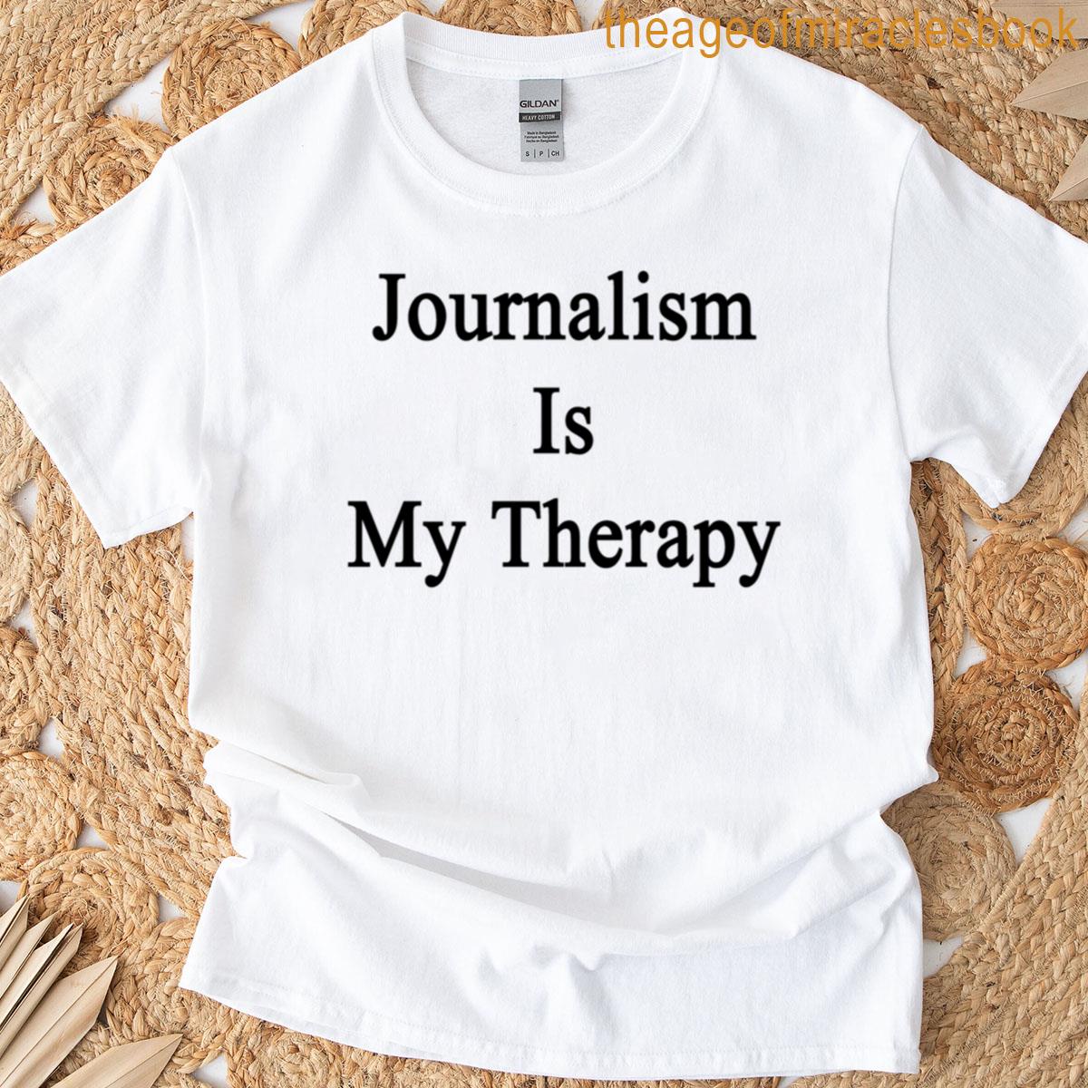 Journalism Is My Therapy T-shirt