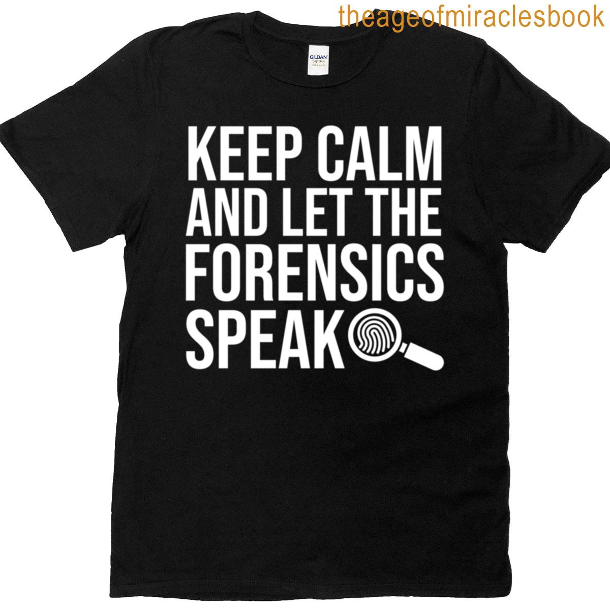 Keep Calm And Let The Forensics Speak T-shirt