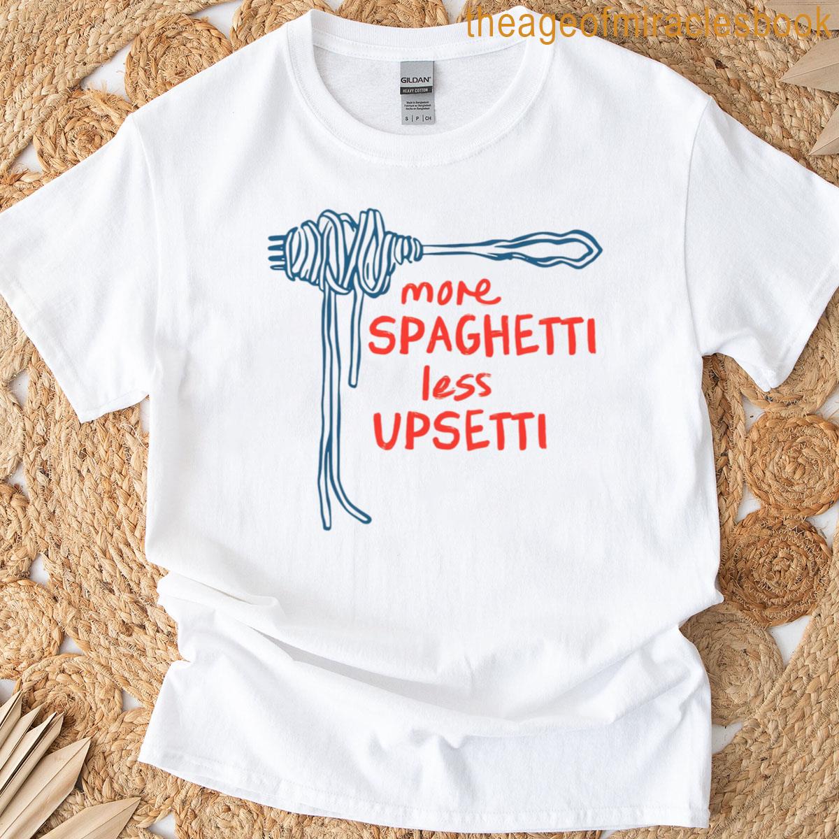 More Spaghetti Less Upsetti T-shirt