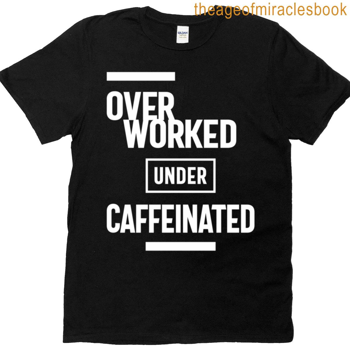 Overworked Under Caffeinated T-shirt