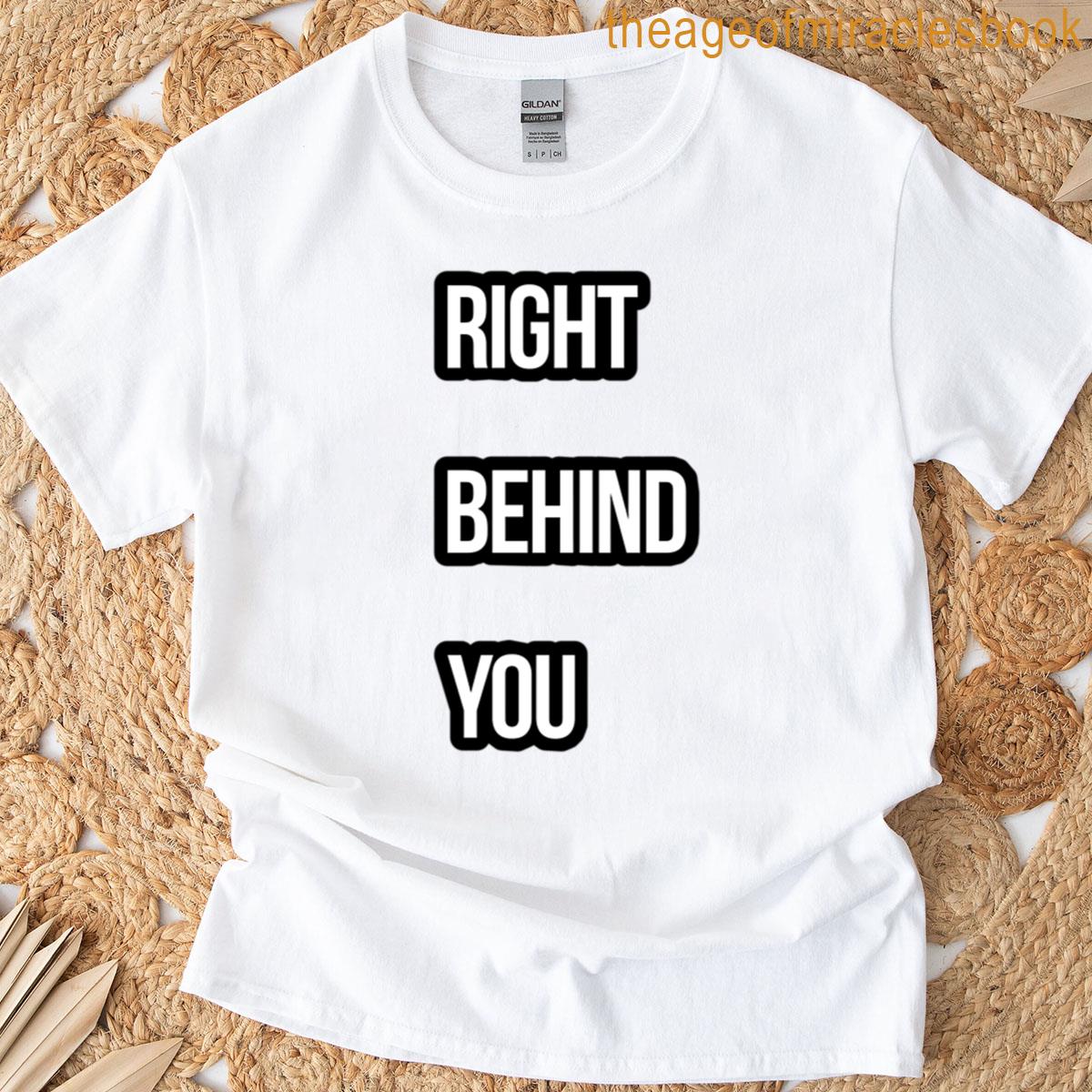 Right Behind You T-shirt