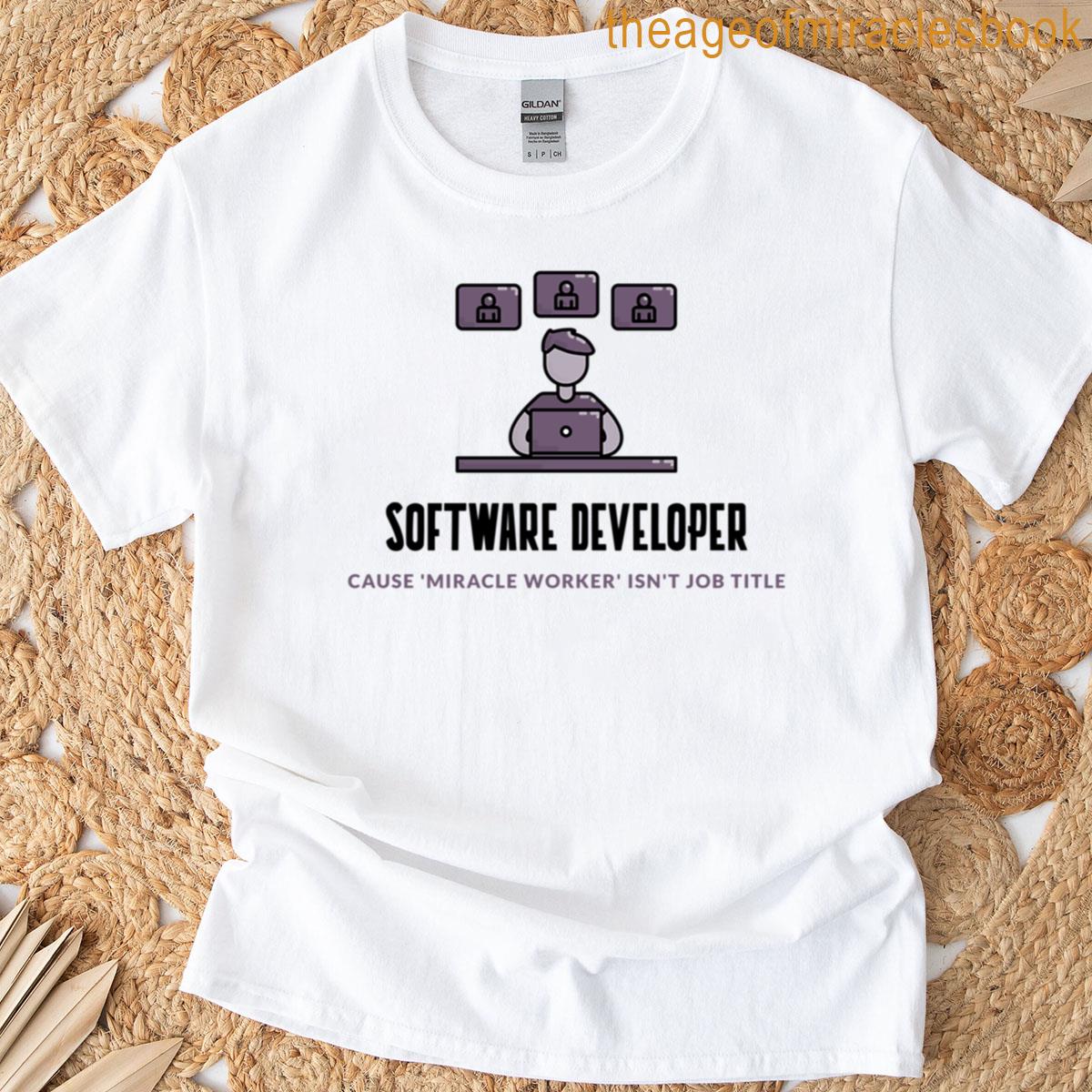 Software Developer Cause Miracle Worker Isnt A Job Title T-shirt