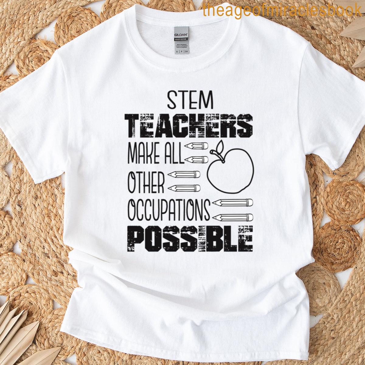Stem Teachers Make All Other Occupations Possible T-shirt