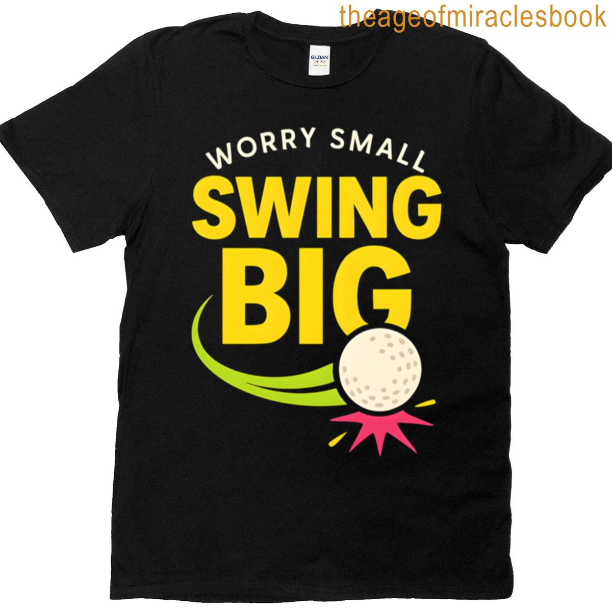 Swing Big Worry Small Motivational T-shirt