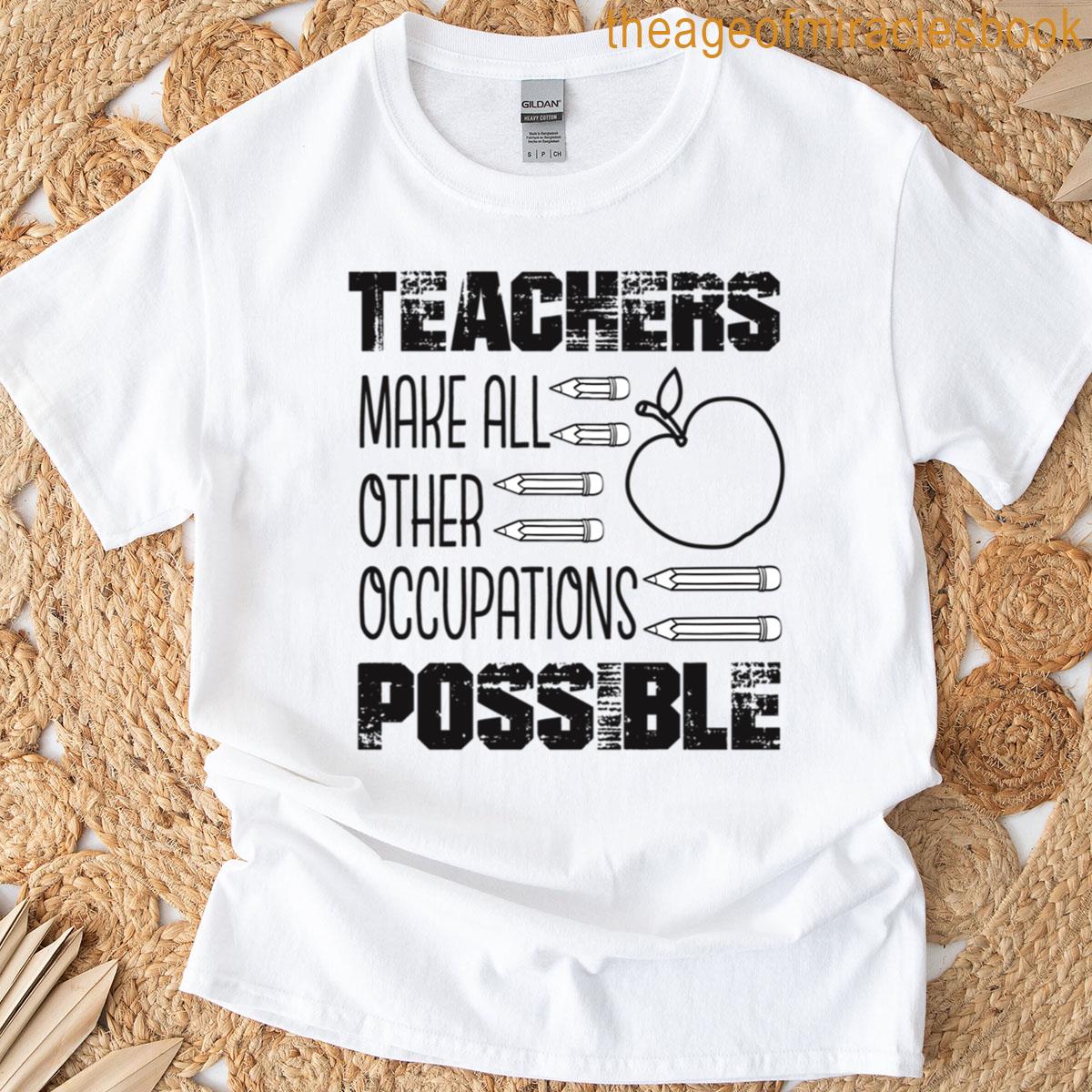 Teachers Make All Other Occupations Possible T-shirt
