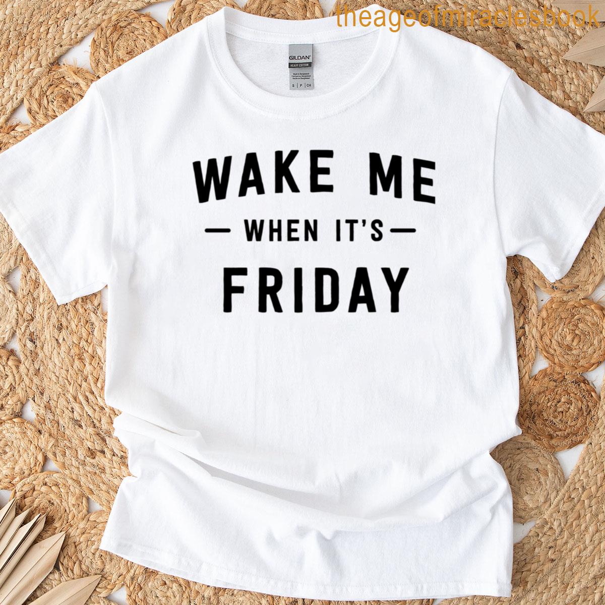 Wake Me When Its Friday T-shirt