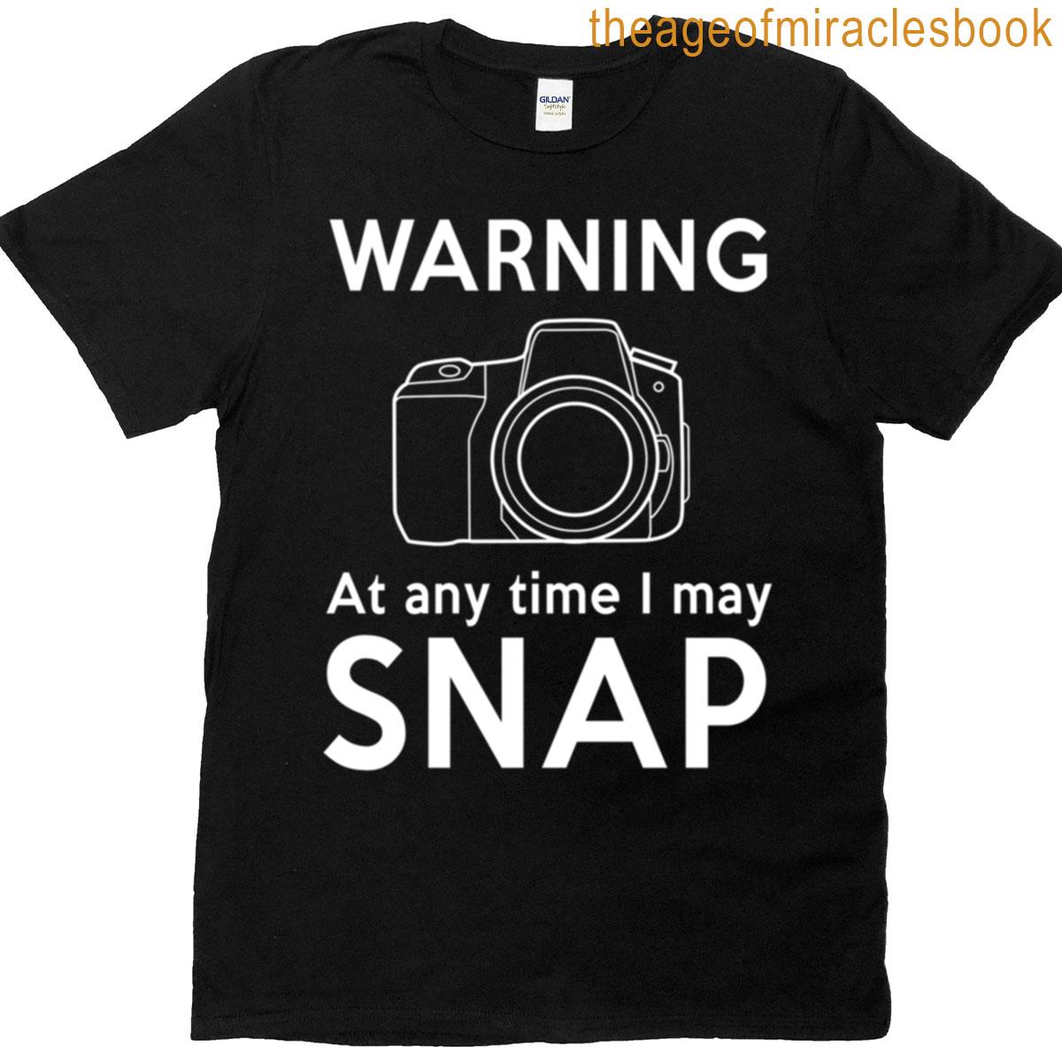 Warning – At Any Time I May Snap T-shirt