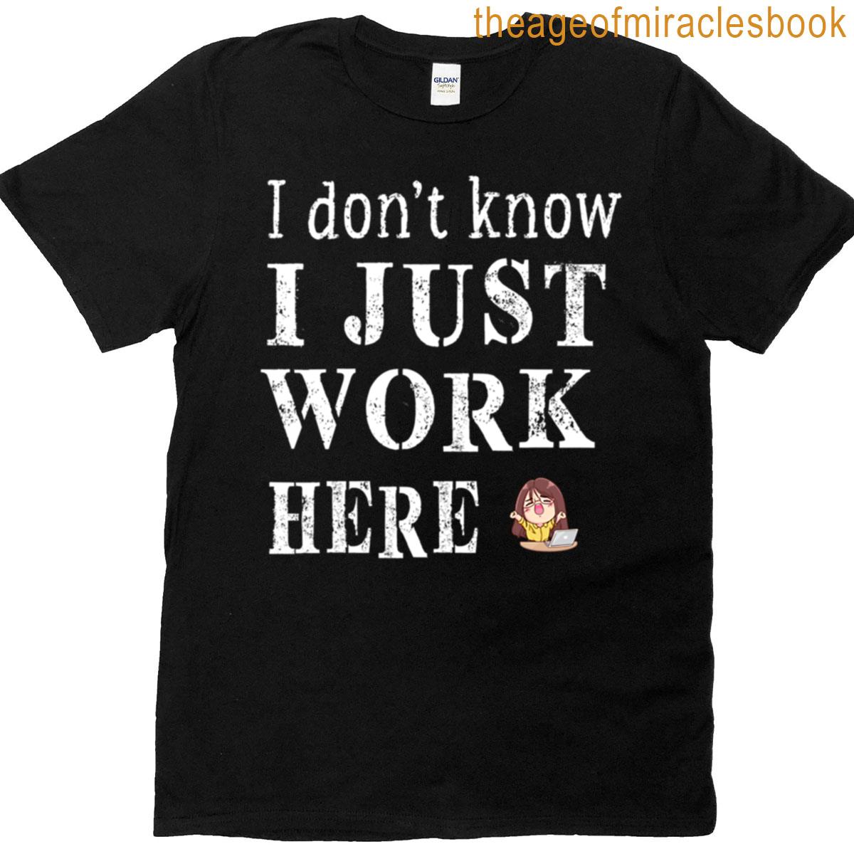 Work -i Dont Know I Just Work Here T-shirt
