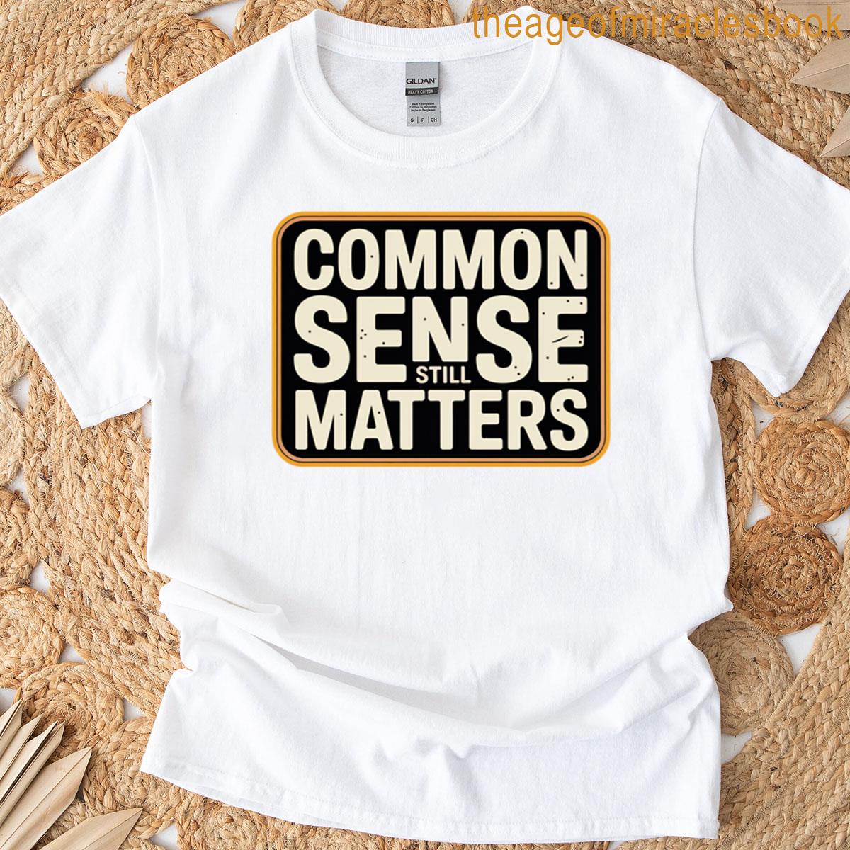 Common Sense Still Matters T-shirt