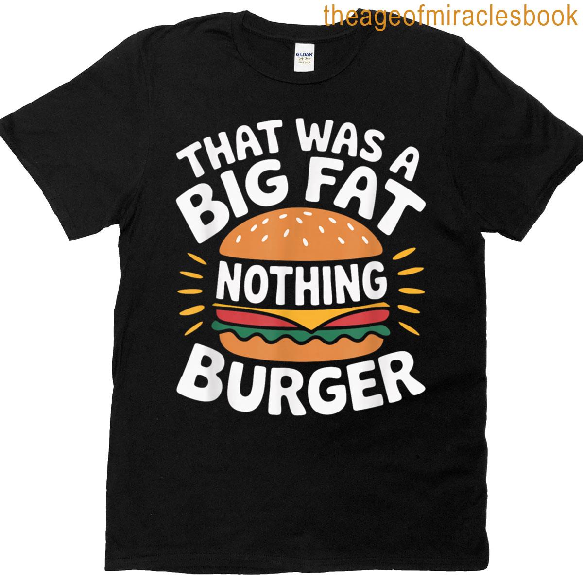 That Was A Big Fat Nothing Burger T-shirt