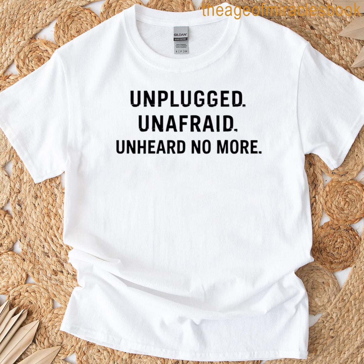 Unplugged Unafraid Unheard No More T-shirt