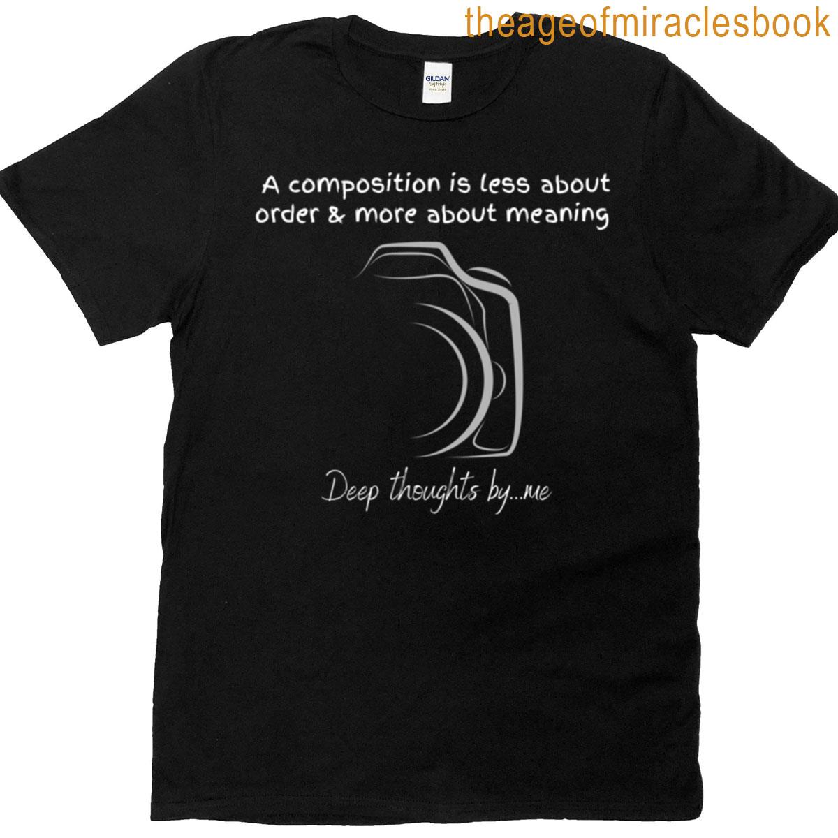 A Composition Is Less About Order And More About Meaning T-shirt