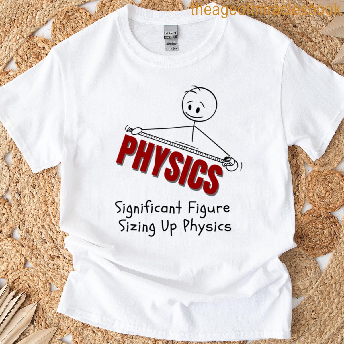 A Significant Figure Sizing Up Physics T-shirt
