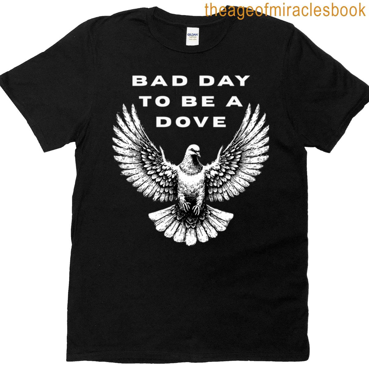 Bad Day To Be A Dove T-shirt