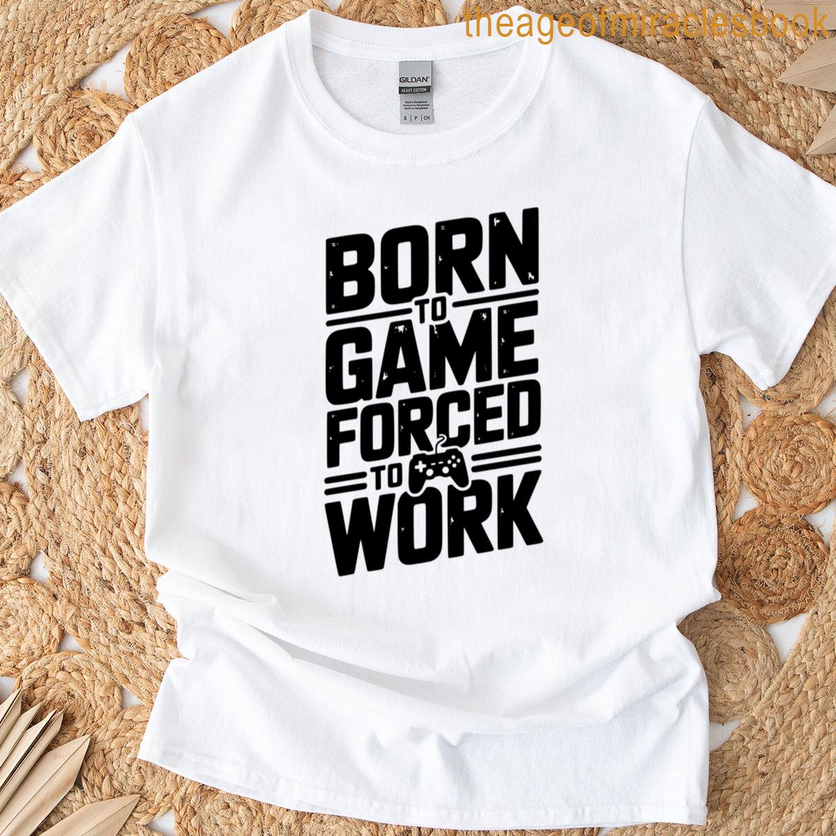 Born To Game Forced To Work T-shirt