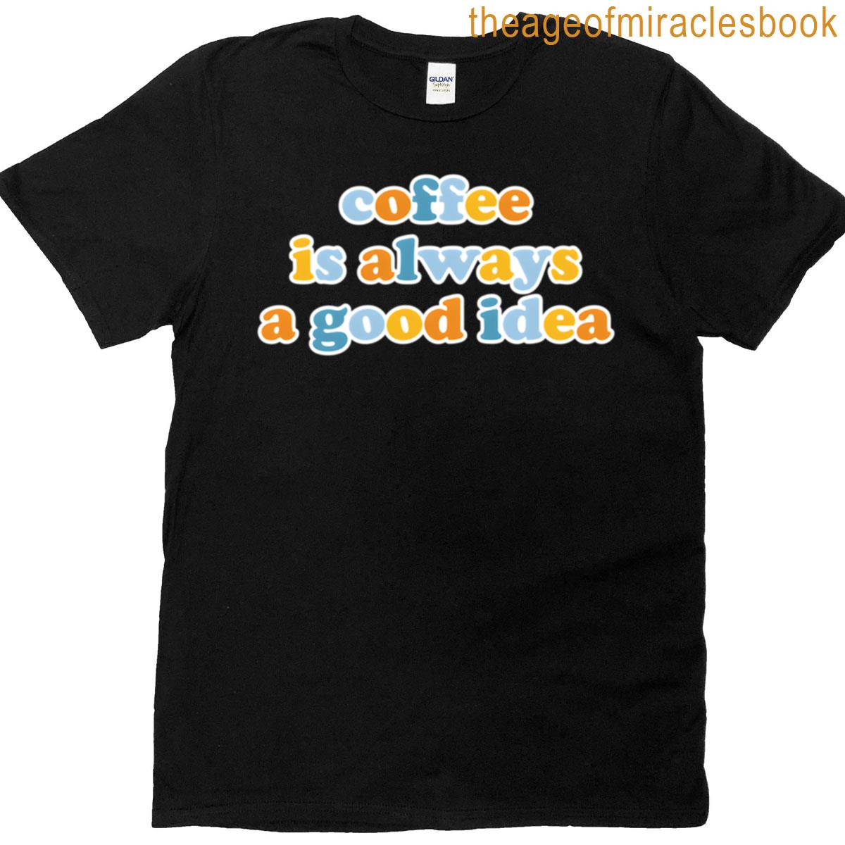 Coffee Is Always A Witty Caffeine T-shirt