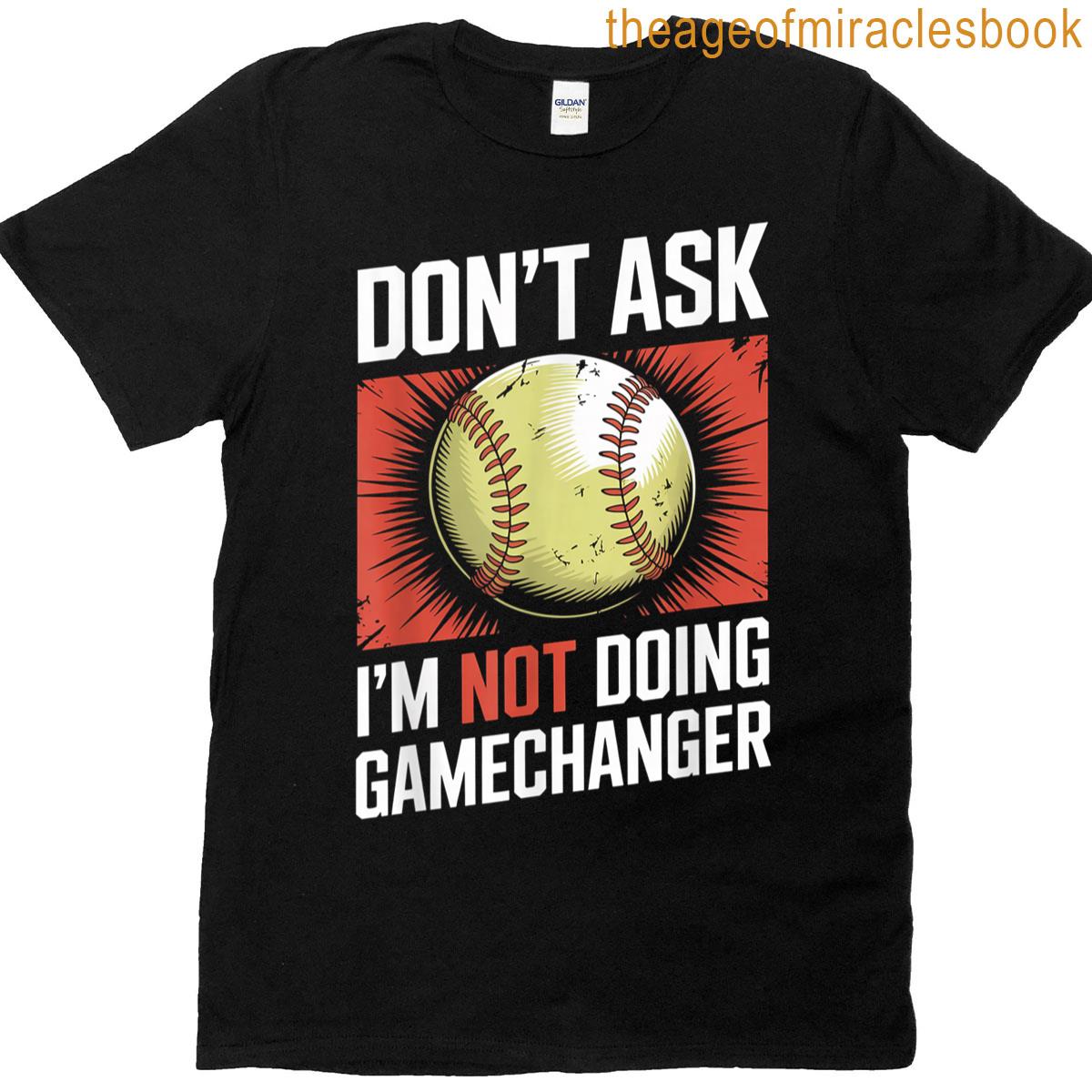 Dont Ask Im Not Doing Gamechanger Baseball T-shirt