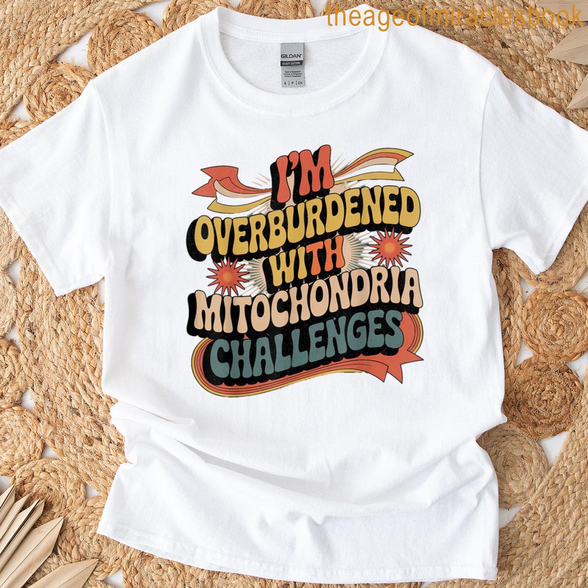 Im Overburdened With Mitochondria Challenges Funny T-shirt