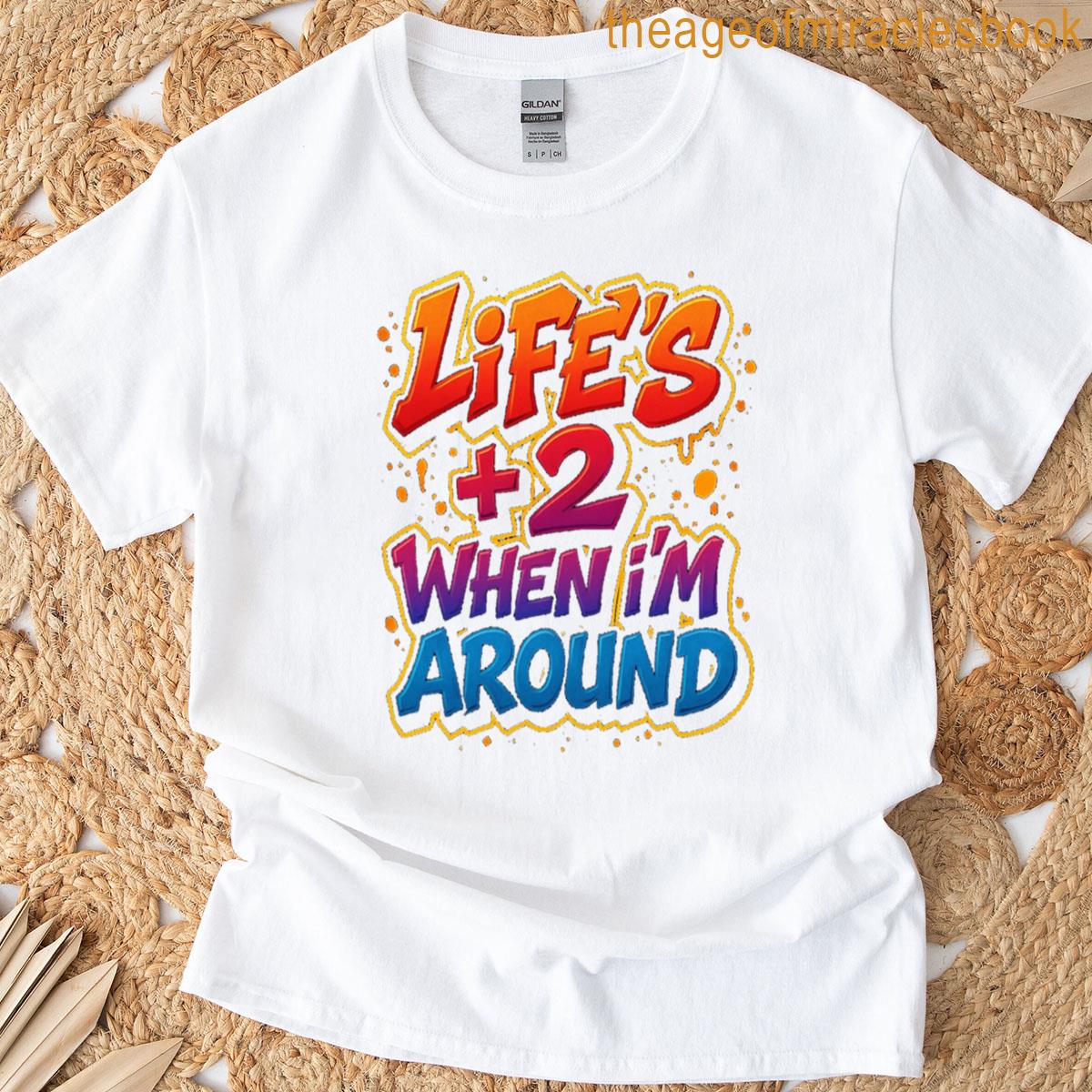 Life Is Plus 2 T-shirt