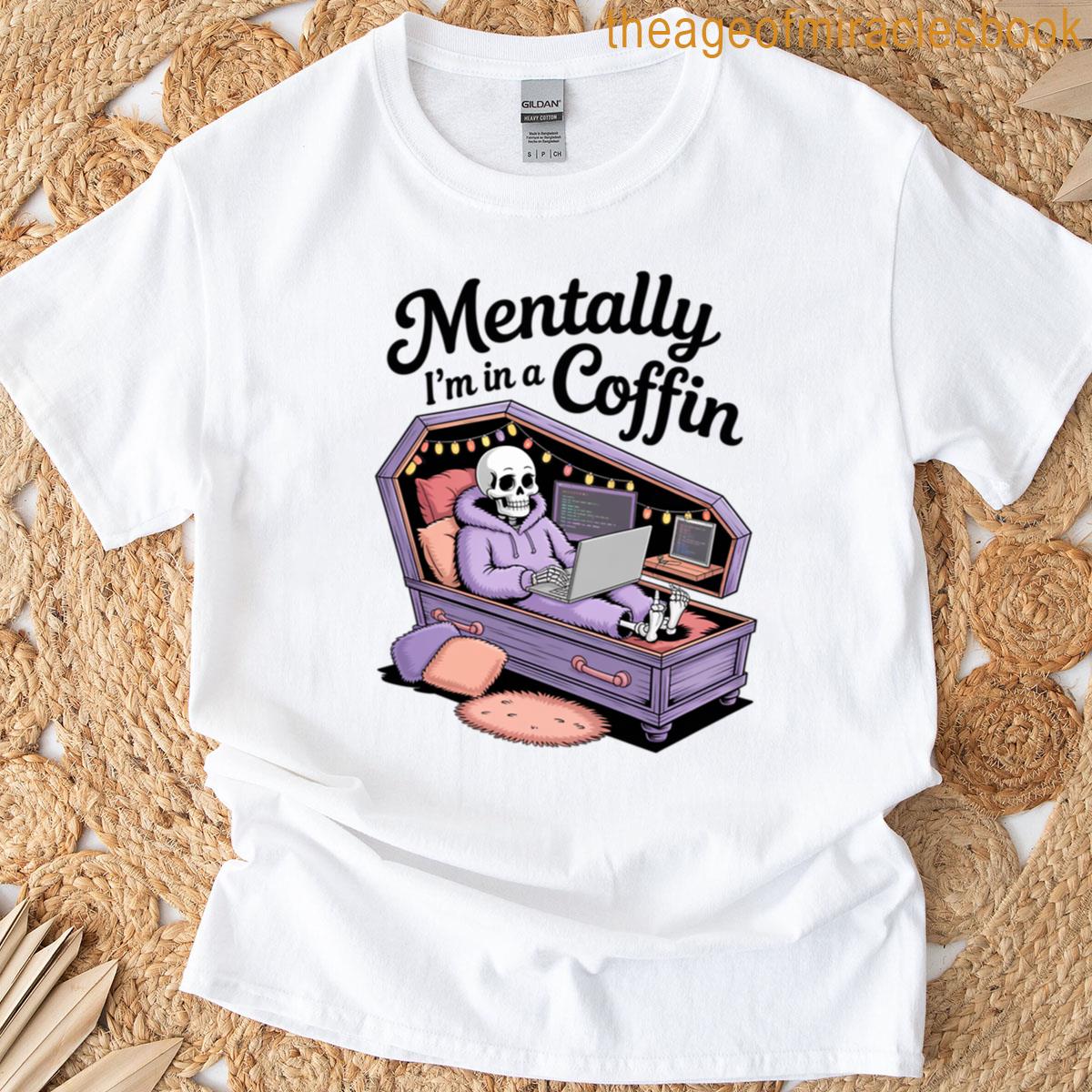 Mentally Im In A Coffin T-shirt