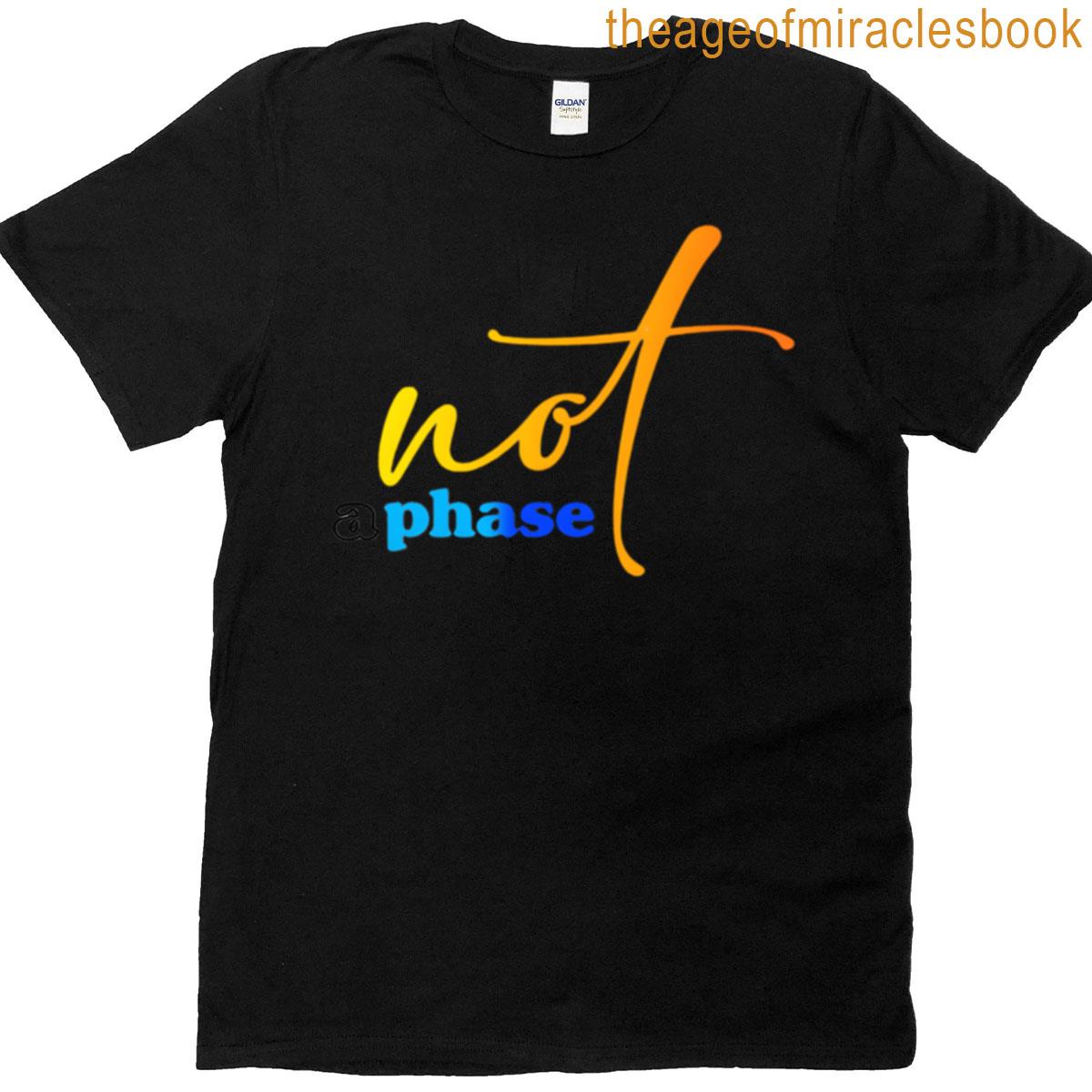 Not A Phase T-shirt