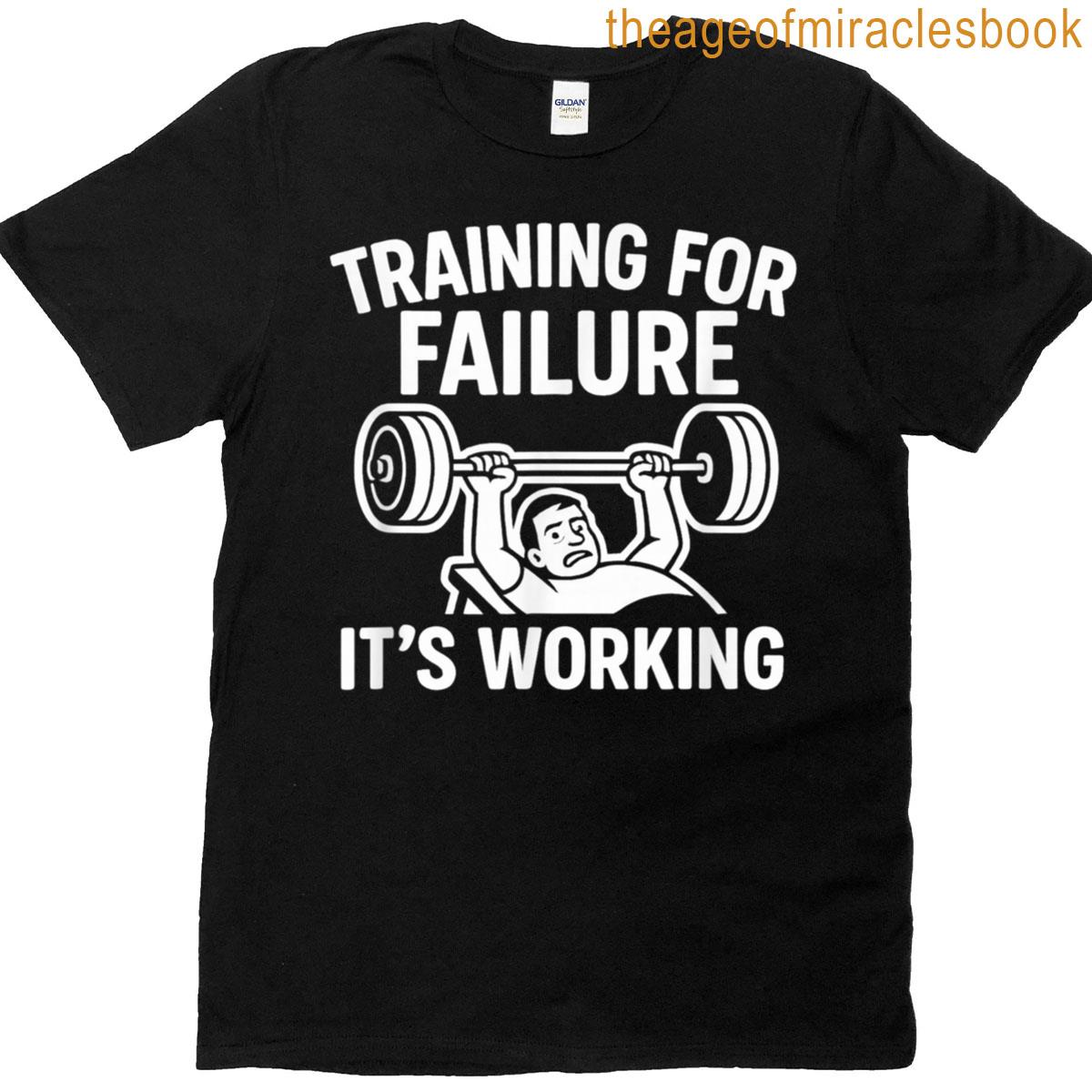 Training For Failure Its Working T-shirt