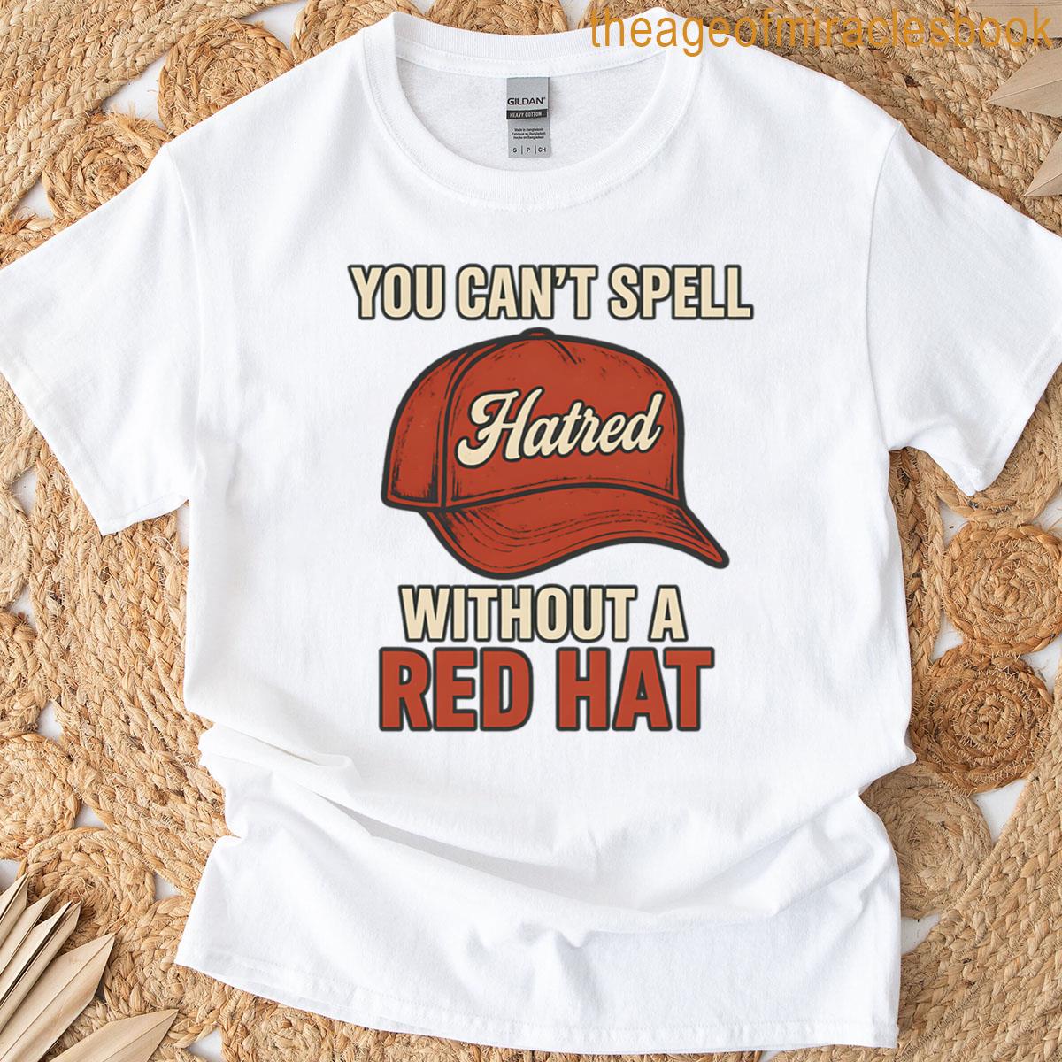 You Cant Spell Hatred Without A Red Hat T-shirt