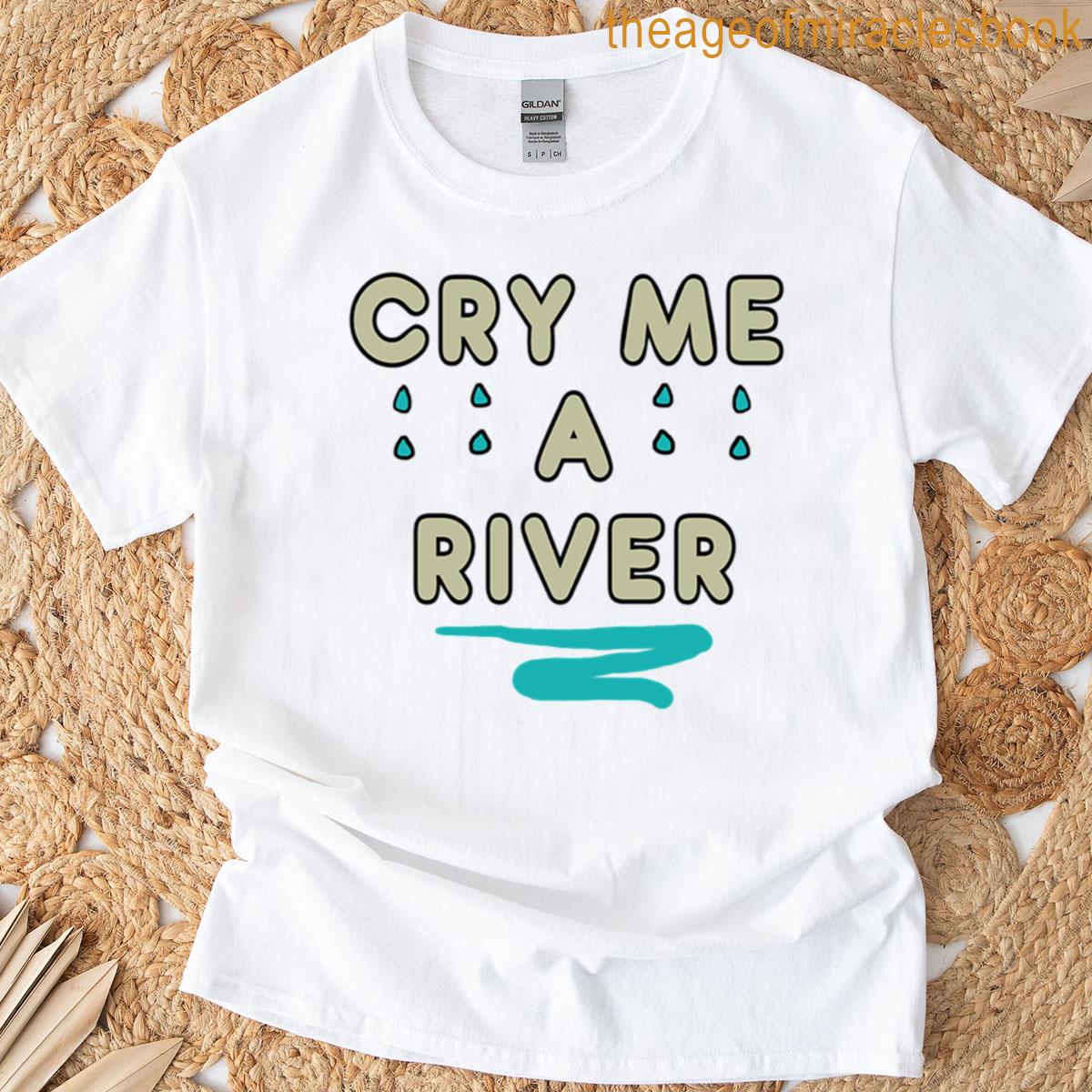 Cry Me A River T-shirt