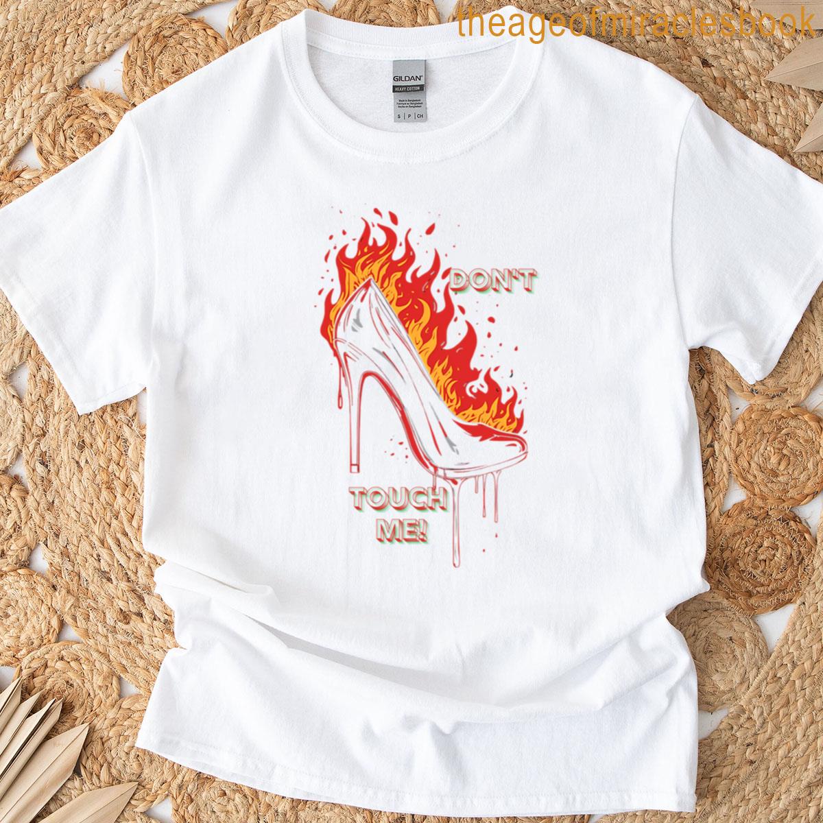 Dont Touch Me Burning High Heel With A Strong Statement Message Oversized T-shirt