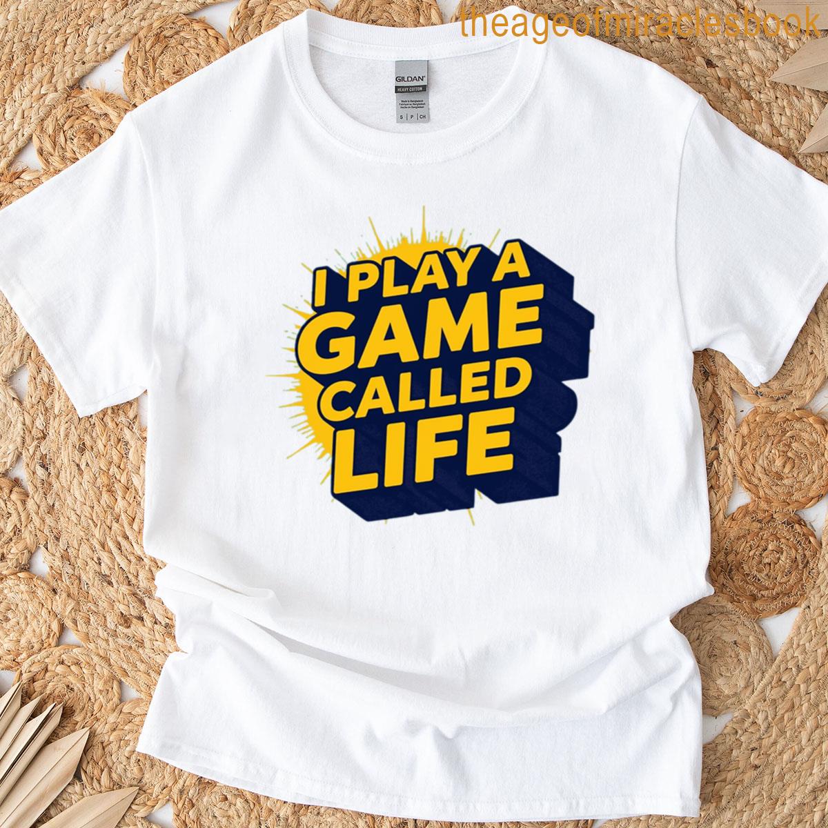 I Play A Game Called Life T-shirt