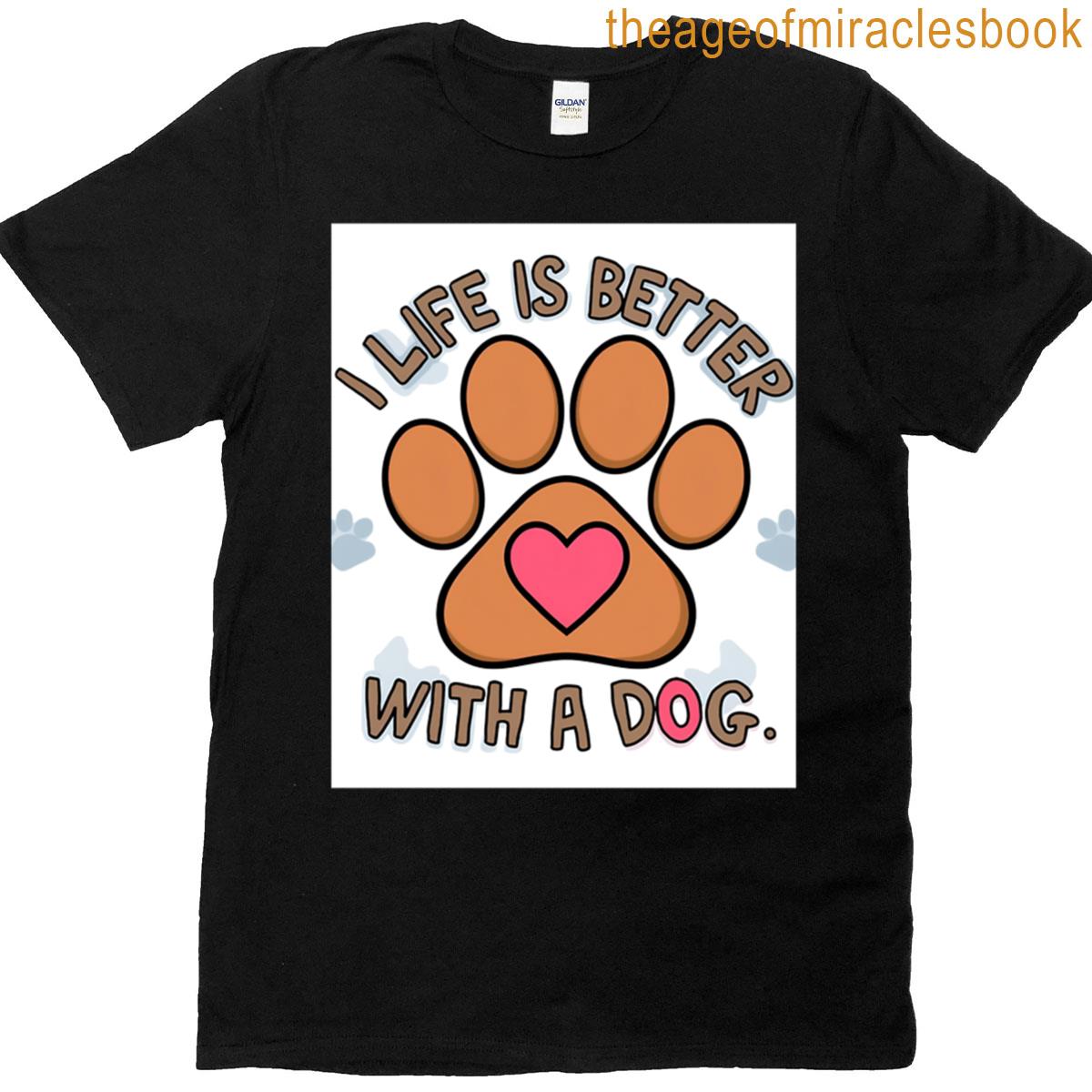 Life Is Better With A Dog T-shirt