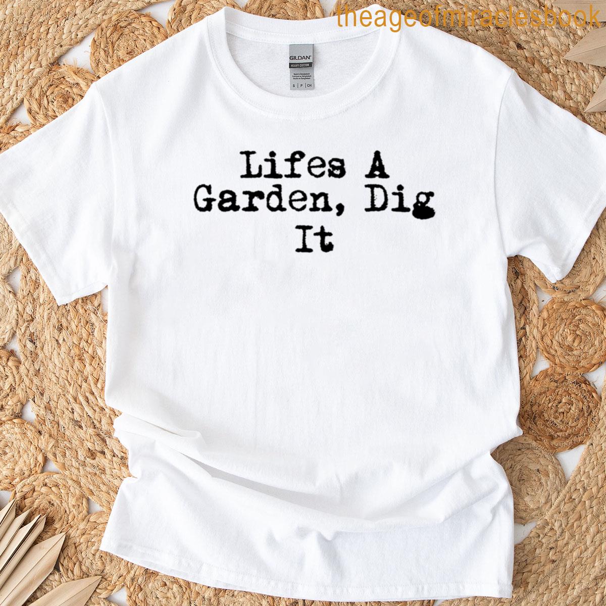 Lifes A Garden Dig It T-shirt