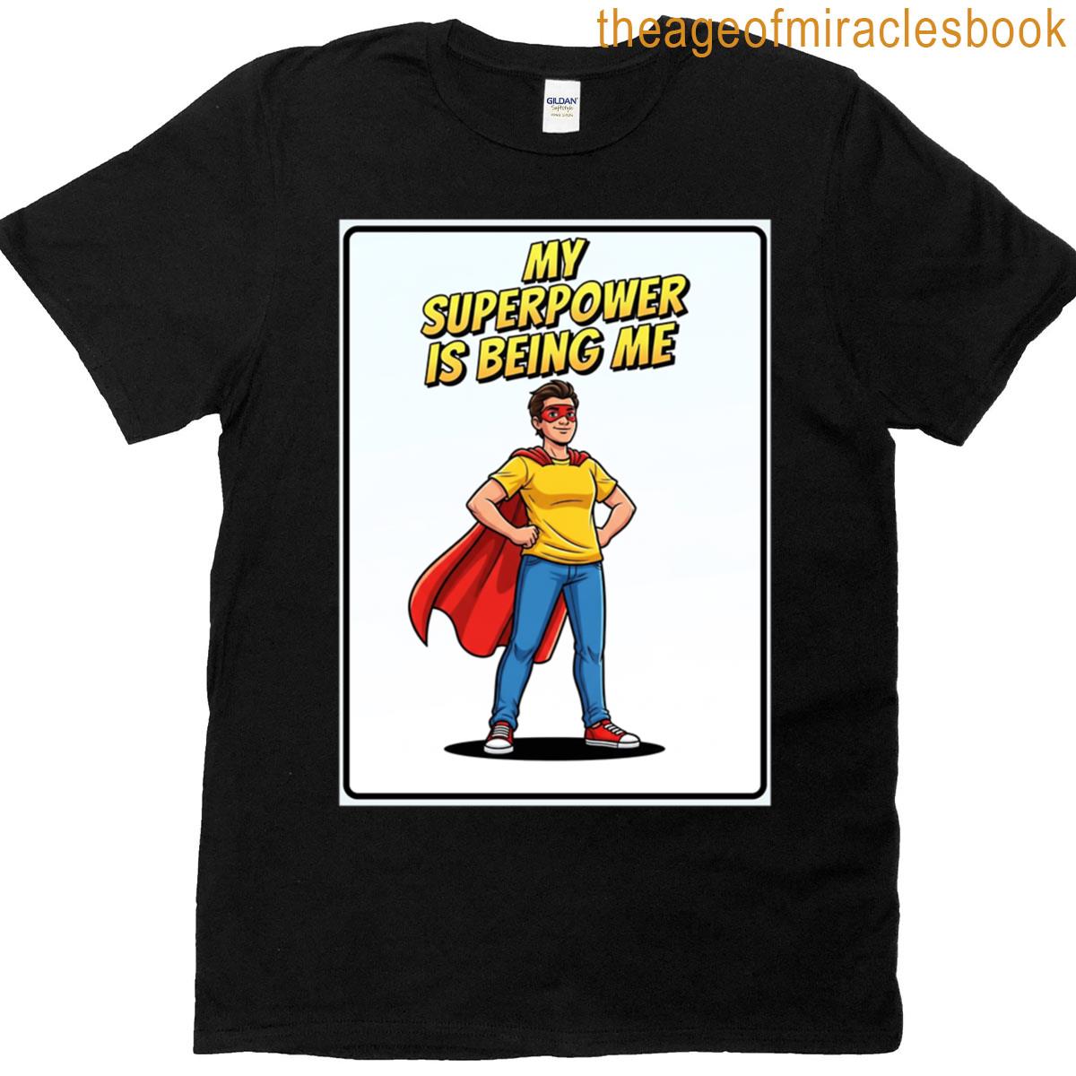 My Superpower Is Being Me T-shirt