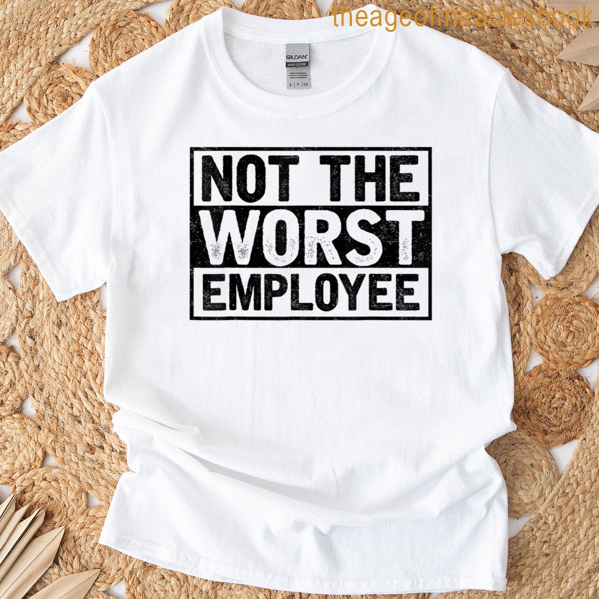 Not The Worst Employee Meme T-shirt