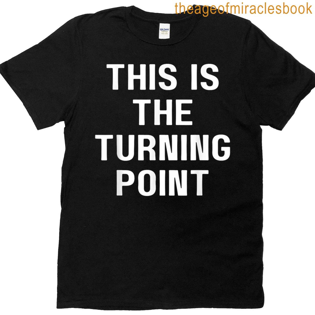 This Is The Turning Point T-shirt