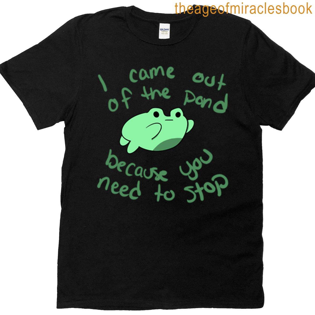 Because You Need To Stop Frog T-shirt