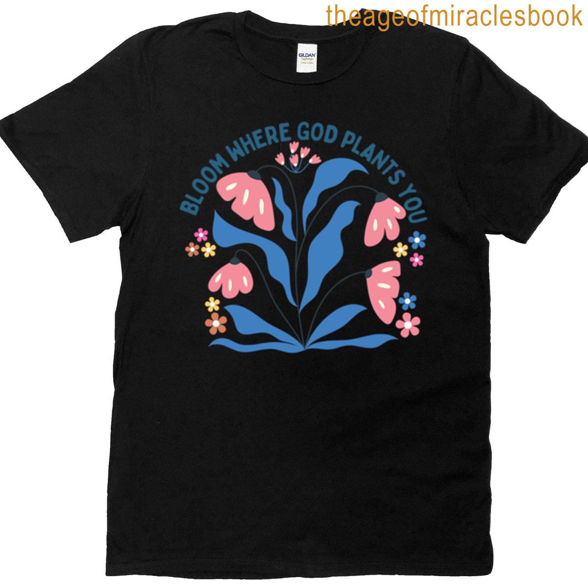 Bloom Where God Plants You T-shirt