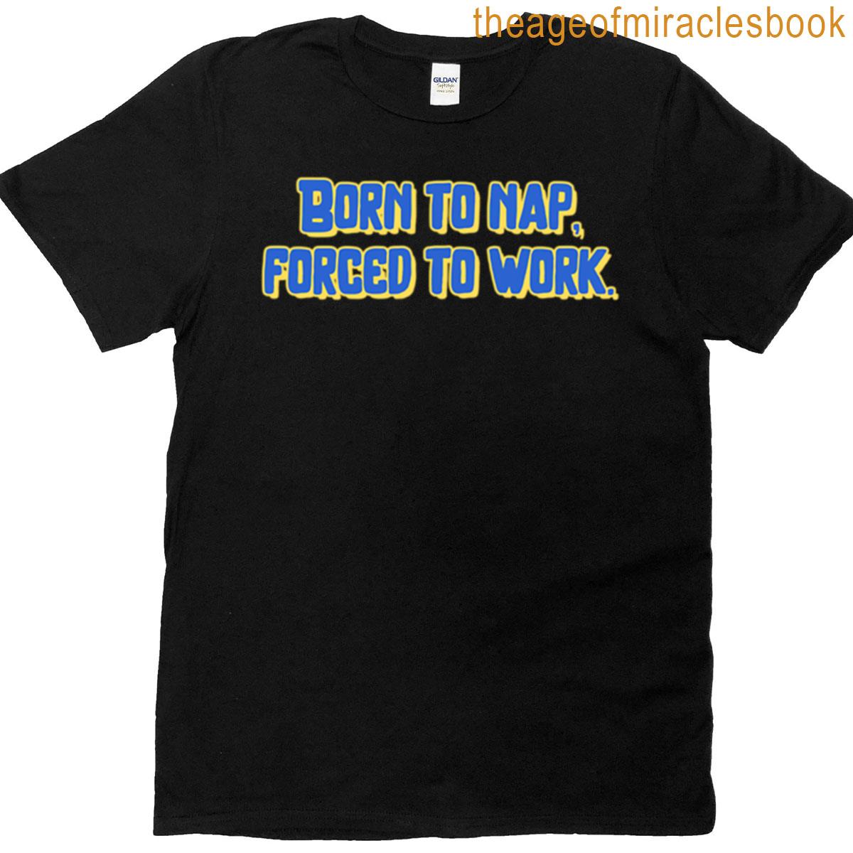 Born To Nap Forced To Work T-shirt