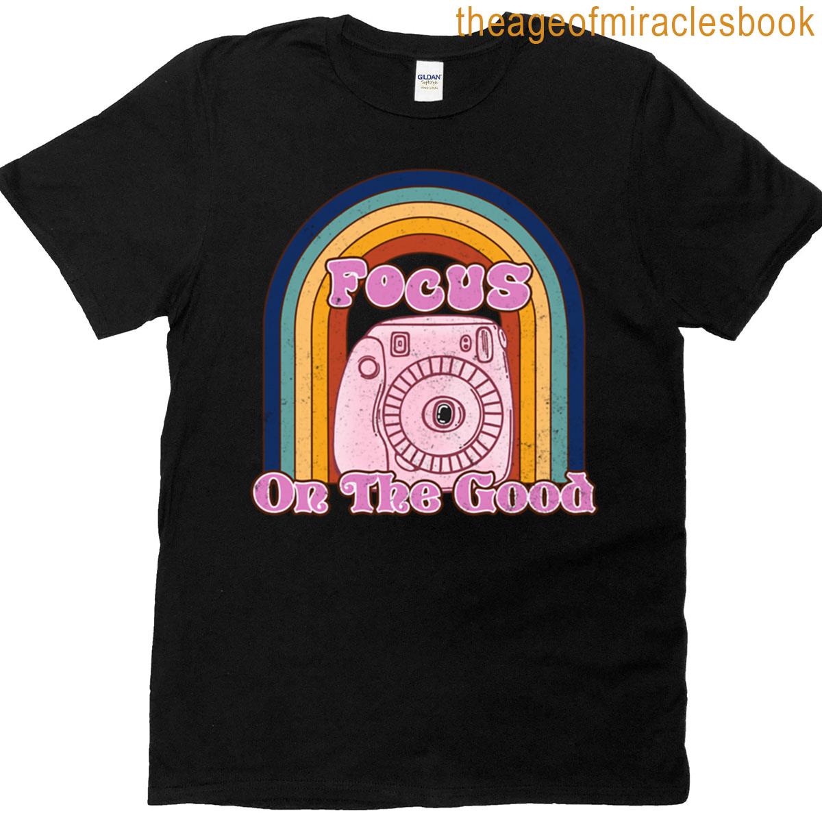 Focus On The Good T-shirt