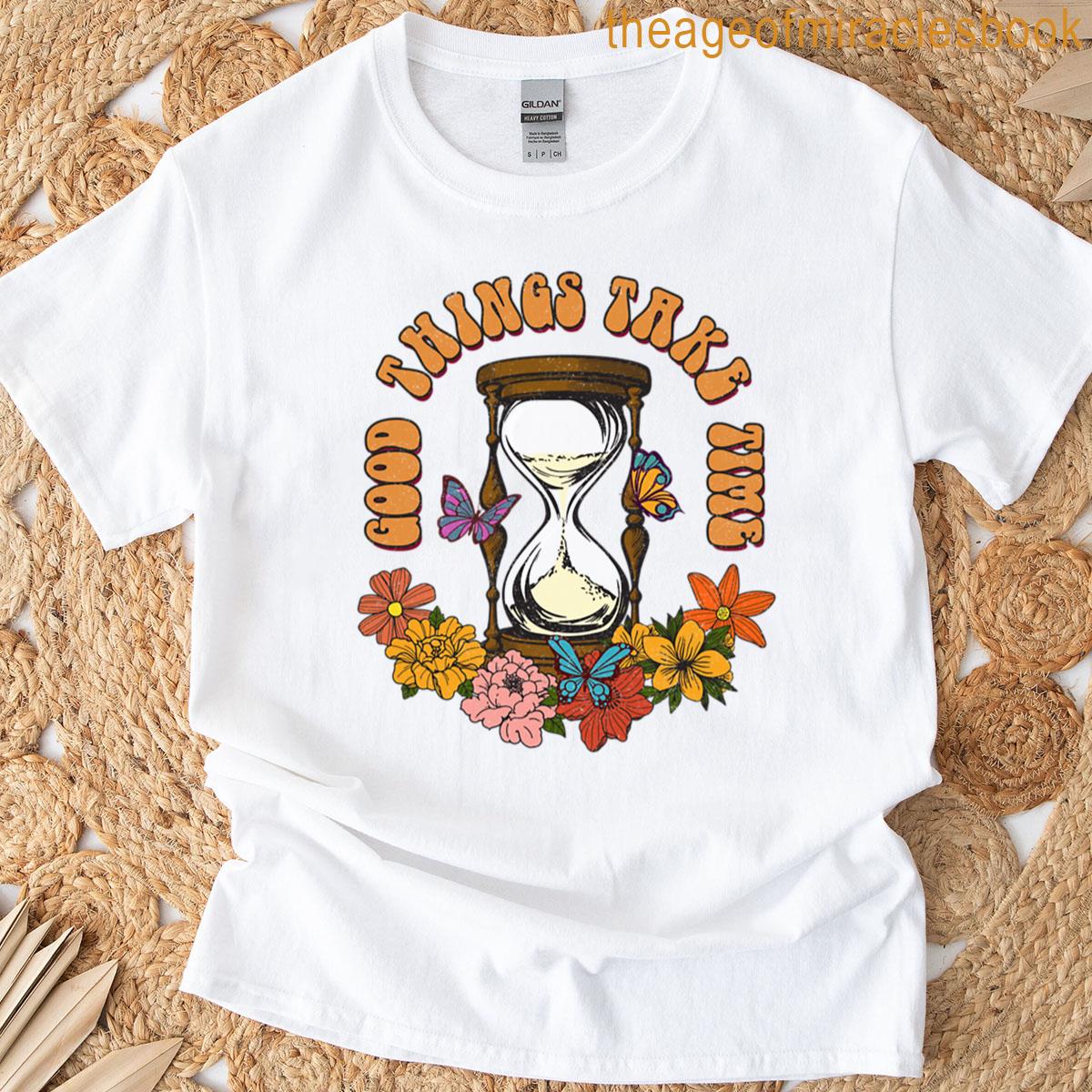 Good Things Take Time T-shirt