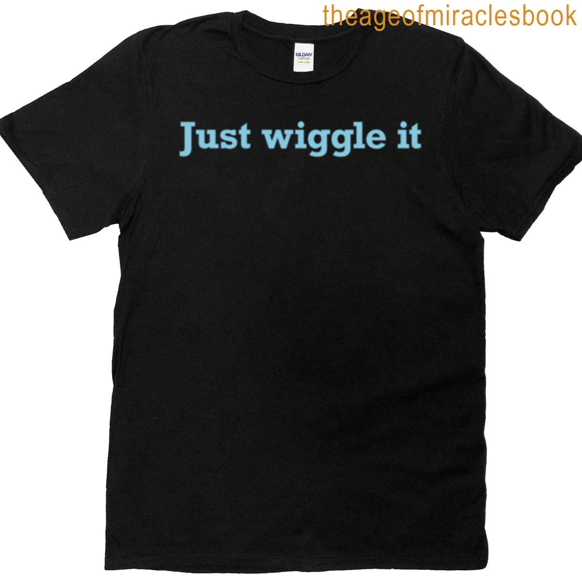Just Wiggle It T-shirt