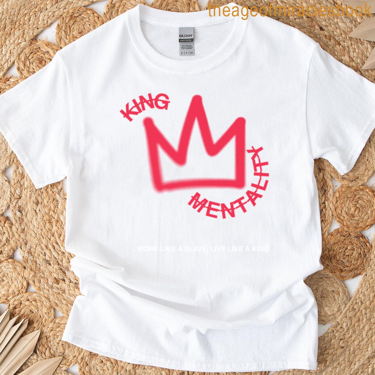 King Mentality – Work Like A Slave Live Like A King T-shirt
