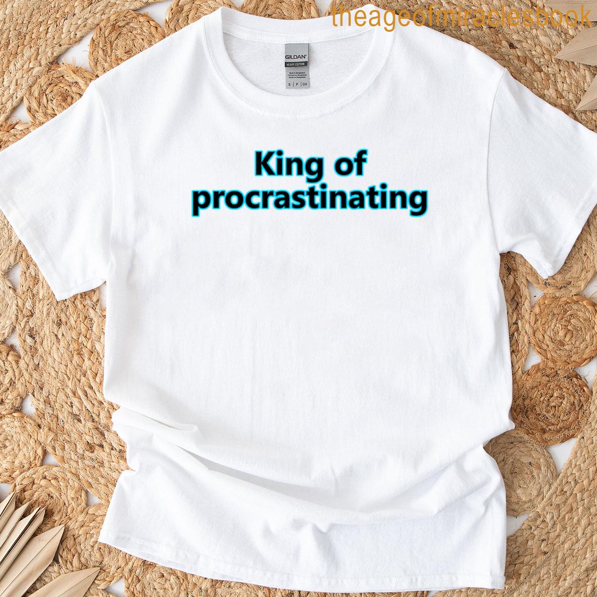 King Of Procrastinating T-shirt